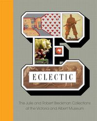 Eclectic : The Julie and Robert Breckman Collections at the V&A /anglais