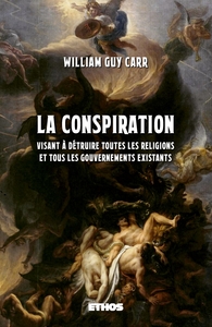 LA CONSPIRATION - VISANT A DETRUIRE TOUTES LES RELIGIONS ET TOUS GOUVERNEMENTS EXISTANTS