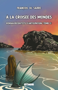 A LA CROISEE DES MONDES - ROMAN RECENTISTE D'ANTICIPATION (TOME 2)