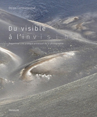 DU VISIBLE A L'INVISIBLE - REGARD SUR UNE PRATIQUE ARTISTIQUE DE LA PHOTOGRAPHIE