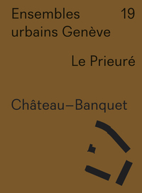 ENSEMBLES URBAINS GENEVE 19 CHATEAU BANQUET. LE PRIEURE