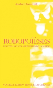 ROBOPOIESES - LES INTELLIGENCES ARTIFICIELLES DE LA NATURE