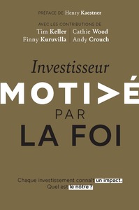 INVESTISSEUR MOTIVE PAR LA FOI - CHAQUE INVESTISSEMENT CONNAIT UN IMPACT. QUEL EST LE NOTRE ?