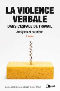 LA VIOLENCE VERBALE DANS L'ESPACE DE TRAVAIL - ANALYSES ET SOLUTIONS 2E EDITION