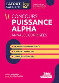 L'ATOUT GAGNANT POST BAC - ANNALES DU CONCOURS PUISSANCE ALPHA - MATHS,PHYSIQUE,CHIMIE-BIOLOGIE