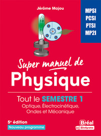 SUPER MANUEL DE PHYSIQUE - TOUT LE SEMESTRE 1 OPTIQUE, ELECTROCINETIQUE, ONDES ET MECANIQUE