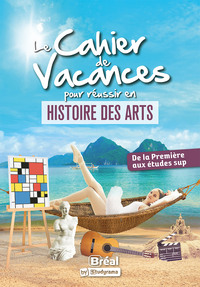 Le cahier de vacances pour réussir en histoire des arts