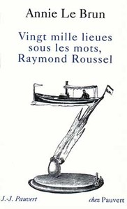 Vingt Mille Lieues sous les mots, Raymond Roussel