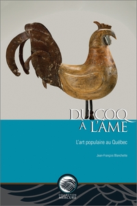 DU COQ A L'AME - L'ART POPULAIRE AU QUEBEC