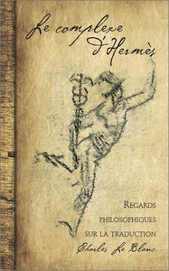 LE COMPLEXE D'HERMES - REGARDS PHILOSOPHIQUES SUR LA TRADUCTION