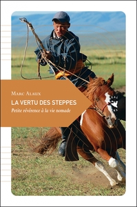 La vertu des steppes - Petite révérence à la vie nomade