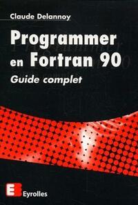 PROGRAMMER EN FORTRAN 90 - GUIDE COMPLET