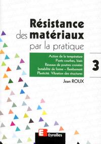 Résistance des matériaux par la pratique - Tome 3