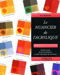 LE NUANCIER DE L'ACRYLIQUE - GUIDE VISUEL DE LA COMPOSITION ET DES MELANGES DE COULEURS