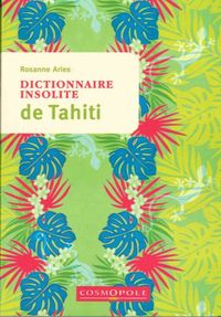 DICTIONNAIRE INSOLITE DE TAHITI - ET DES ILES DE LA POLYNESIE FRANCAISE