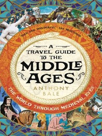 A TRAVEL GUIDE TO THE MIDDLE AGES