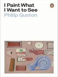 PHILIP GUSTON I PAINT WHAT I WANT TO SEE (PAPERBACK) /ANGLAIS