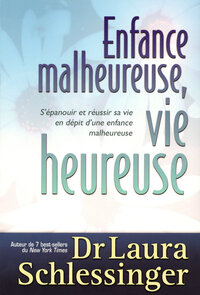 ENFANCE MALHEUREUSE VIE HEUREUSE - S'EPANOUIR ET REUSSIR SA VIE EN DEPIT D'UNE ENFANCE MALHEUREUSE