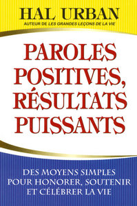 PAROLES POSITIVES, RESULTATS PUISSANTS - DES MOYENS SIMPLES POUR HONORER SOUTENIR ET CELEBRER LA VIE