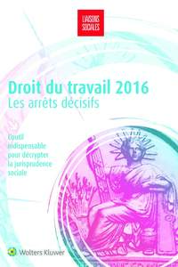 Droit du travail 2016 : les arrêts décisifs
