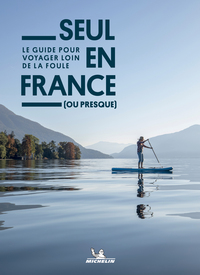 SEUL EN FRANCE (OU PRESQUE) - LE GUIDE POUR VOYAGER LOIN DE LA FOULE