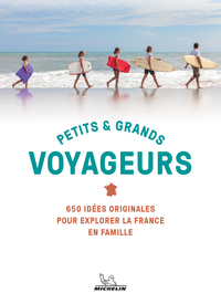 PETITS & GRANDS VOYAGEURS - 650 IDEES ORIGINALES POUR EXPLORER LA FRANCE EN FAMILLE