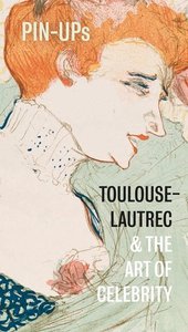 PIN-UPS TOULOUSE-LAUTREC AND THE ART OF CELEBRITY /ANGLAIS