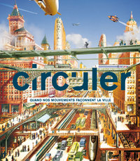 CIRCULER - QUAND NOS MOUVEMENTS FACONNENT LES VILLES