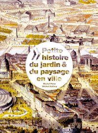 PETITE HISTOIRE DU JARDIN ET DU PAYSAGE EN VILLE A TRAVERS LES AGES