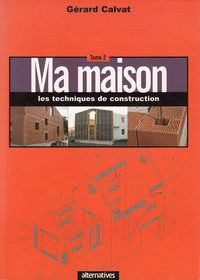 MA MAISON - VOL02 - LES TECHNIQUES DE CONSTRUCTION