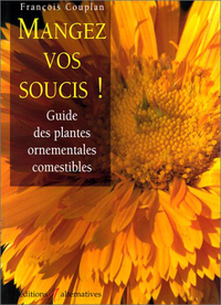 MANGEZ VOS SOUCIS ! - GUIDE DES PLANTES ORNEMENTALES COMESTIBLES