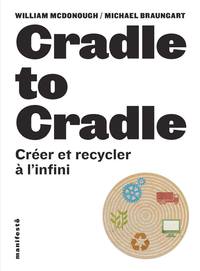 CRADLE TO CRADLE - CREER ET RECYCLER A L'INFINI