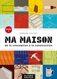 MA MAISON - VOL01 - DE LA CONCEPTION A LA CONSTRUCTION