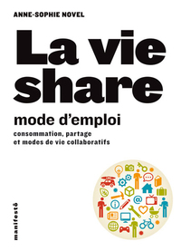 LA VIE SHARE : MODE D'EMPLOI - CONSOMMATION, PARTAGE ET MODES DE VIE COLLABORATIFS