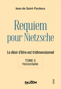 REQUIEM POUR NIETZSCHE LE DESIR D'ETRE EST TRIDIMENSIONNEL TOME II HORIZONTALITE