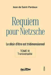 REQUIEM POUR NIETZSCHE LE DESIR D'ETRE EST TRIDIMENSIONNEL TOME III TRANSVERSALITE