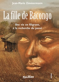 LA FILLE DE BACONGO - UNE VIE EN FILIGRANE, A LA RECHERCHE DU PASSE