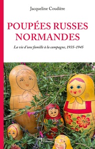 POUPEES RUSSES NORMANDES - LA VIE D'UNE FAMILLE A LA CAMPAGNE, 1935-1945