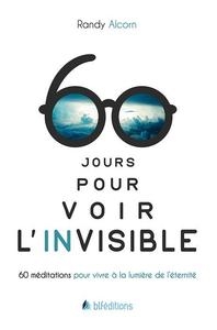 60 JOURS POUR VOIR L'INVISIBLE - MEDITATIONS POUR VIVRE A LA LUMIERE DE LETERNITE