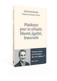 PLAIDOYER POUR LA VERITABLE LIBERTE, EGALITE, FRATERNITE - VIVONS-NOUS A LA HAUTEUR DE NOS IDEAUX?