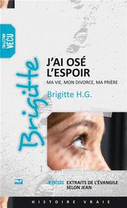 BRIGITTE - J'AI OSE L'ESPOIR : MA VIE, MON DIVORCE, MA PRIERE