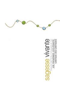 SAGESSE VIVANTE BROCHE -- Transcription dynamique de Job, Proverbes, Ecclésiaste, Cantique des cantiques