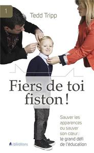 FIERS DE TOI FISTON! SAUVER LES APPARENCES OU SAUVER SON COEUR : LE GRAND DEFI DE L'EDUCATION