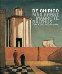 De Chirico, Max Ernst, Magritte, Balthus: A Look into the Invisible /anglais