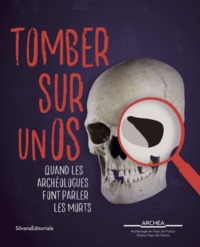 TOMBER SUR UN OS - QUAND LES ARCHEOLOGUES FONT PARLER LES MORTS