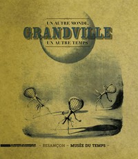 GRANDVILLE - UN AUTRE MONDE, UN AUTRE TEMPS