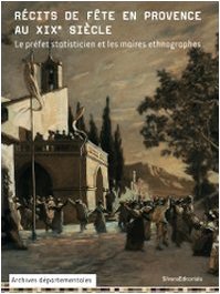 RECITS DE FETE EN PROVENCE AU XIXE SIECLE - LE PREFET STATISTICIEN ET LES MAIRES ETHNOGRAPHES