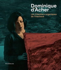 DOMINIQUE D'ACHER - LES CHANTIERS ORGANIQUES DE L'INACHEVE