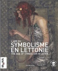 L'âge du symbolisme en Lettonie - [exposition, Bruxelles, Hôtel de Ville, 10 juin-19 septembre 2010, Luxembourg, Musée national d'hi