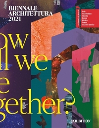 BIENNALE ARCHITETTURA 2021 - HOW WILL WE LIVE TOGETHER?